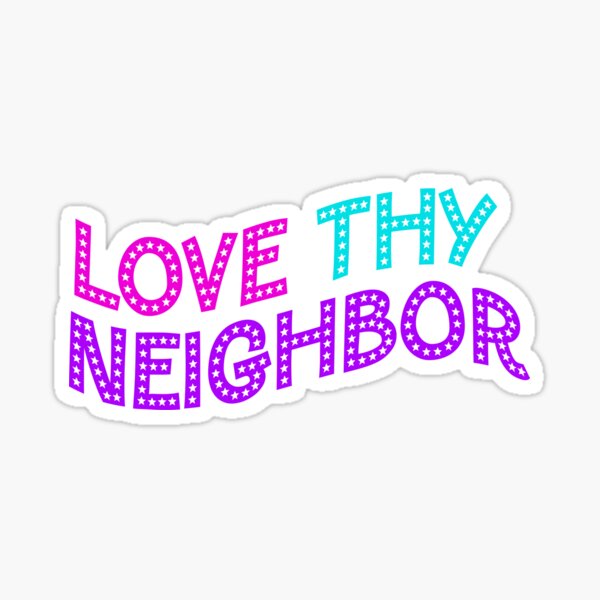 Love Thy Neighbor Sticker