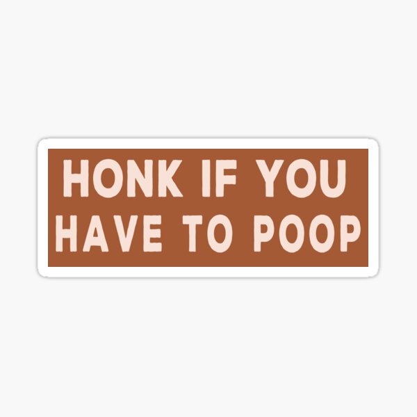 Honk if you Have to poop Sticker