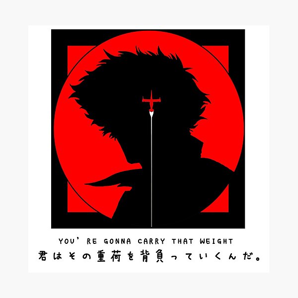 Cowboy Bebop Youre Gonna Carry That Weight Photographic