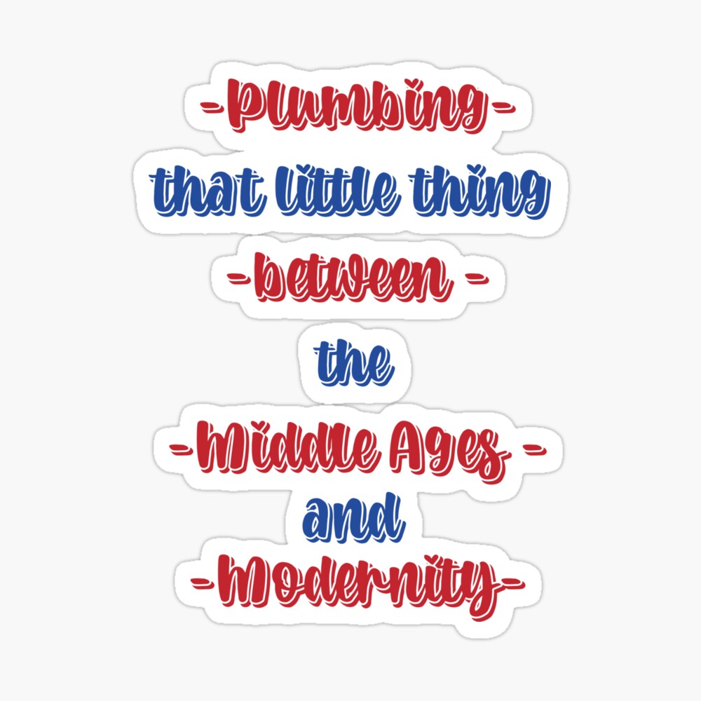 Poster Citation Plombier Plomberie Cette Petite Chose Entre Moyen Age Et Modernite Par Teestatic Redbubble