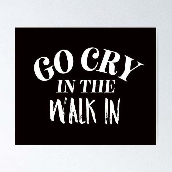 Item preview, Go Cry In The Walk In Shirt Hostess Gifts designed and sold by medbouk1.