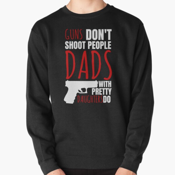 Item preview, Guns Dont Kill People Dads With Pretty Daughters Do designed and sold by DadJokeDescript.
