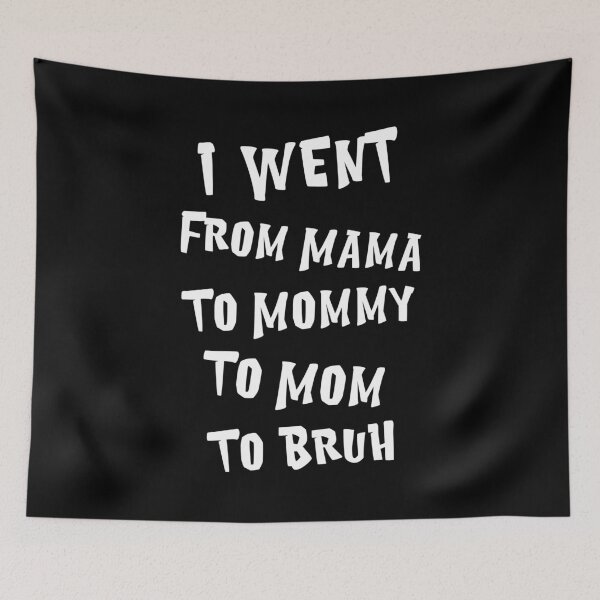 Item preview, I Went From Mama To Mommy To Mom To Bruh designed and sold by Worldaza.