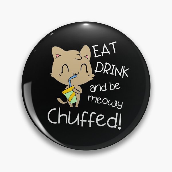 Item preview, EAT DRINK AND BE MEOWY CHUFFED  - Funny designed and sold by Nancyanna.