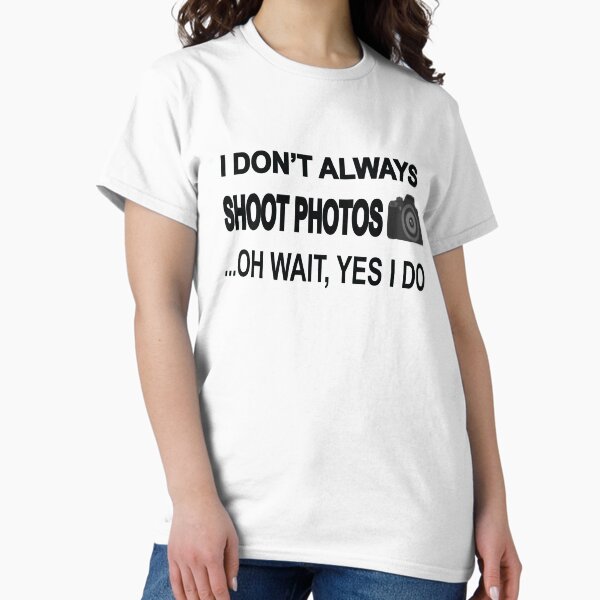 Item preview, I Don't Always Shoot Photos ...Oh Wait Yes I Do designed and sold by Michael Moriarty.