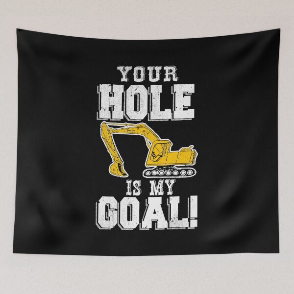Item preview, Your Hole is My Goal Excavator designed and sold by TheInsanely.