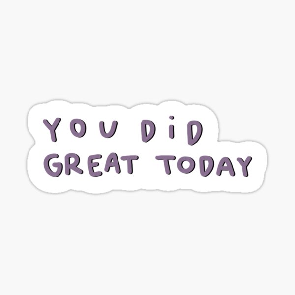 you-did-great-today-sticker-for-sale-by-maecad-redbubble