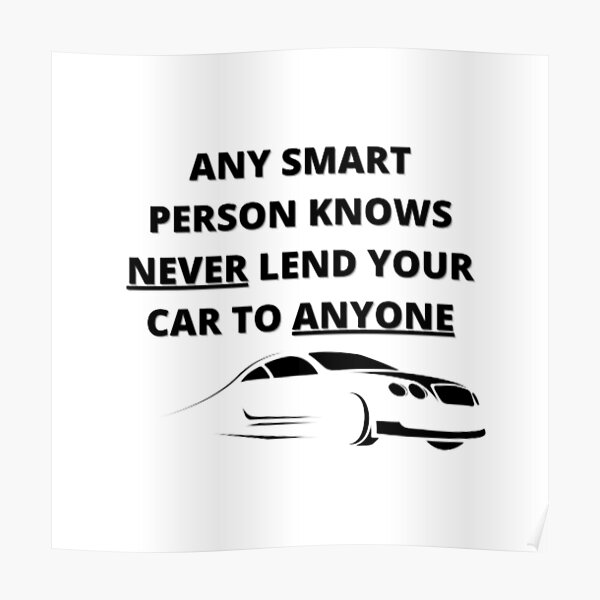 Poster Toute Personne Intelligente Sait Ne Jamais Preter Votre Voiture A Qui Que Ce Soit Citation Drole Par Shopsimply Redbubble