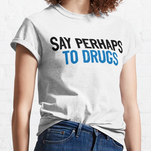 Say Perhaps To Drugs Quote Classic T-Shirt