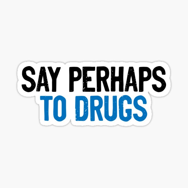 Say Perhaps To Drugs Quote Sticker