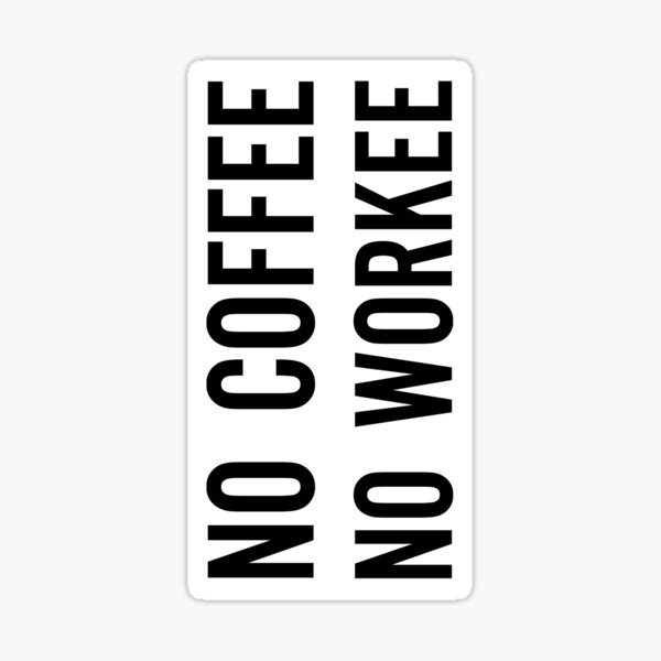 No Coffee No Workee Sticker