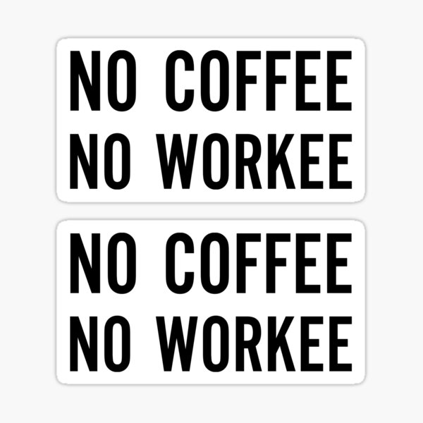 No Coffee No Workee Sticker
