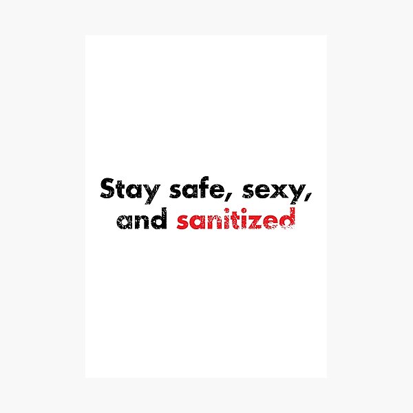 Stay Safe Sexy And Sanitized Black On White Funny Sayings Photographic Print For Sale By 5292