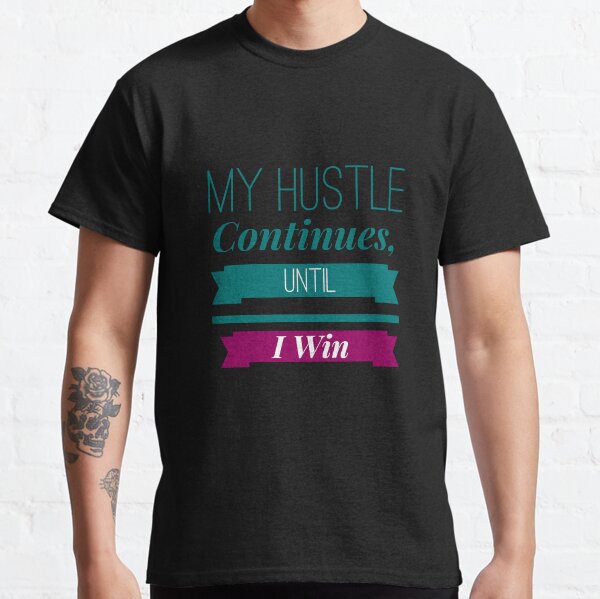 My Hustle Continues Until I win motivational attitude quotes Dark Colored Classic T-Shirt