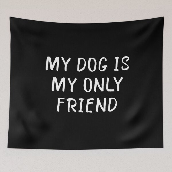 Item preview, My Dog is My Only Friend designed and sold by popculturechick.