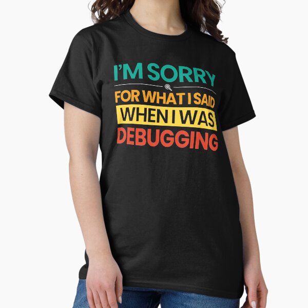 Item preview, I'm Sorry For What I Said When I Was Debugging designed and sold by AJAD212.