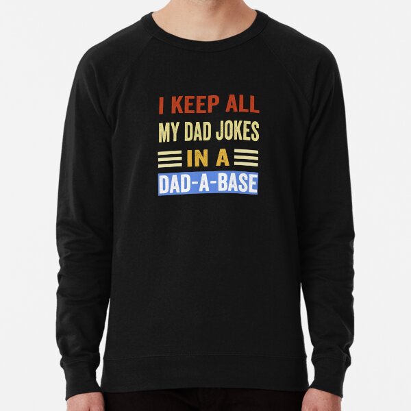 I Keep All My Dad Jokes In A Dad-a-base Lightweight Sweatshirt