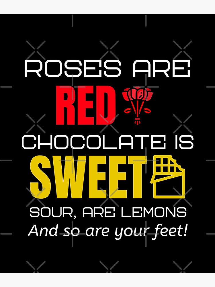 "Roses Are Red. Chocolate Is Sweet. Sour, Are Lemons And So Are Your