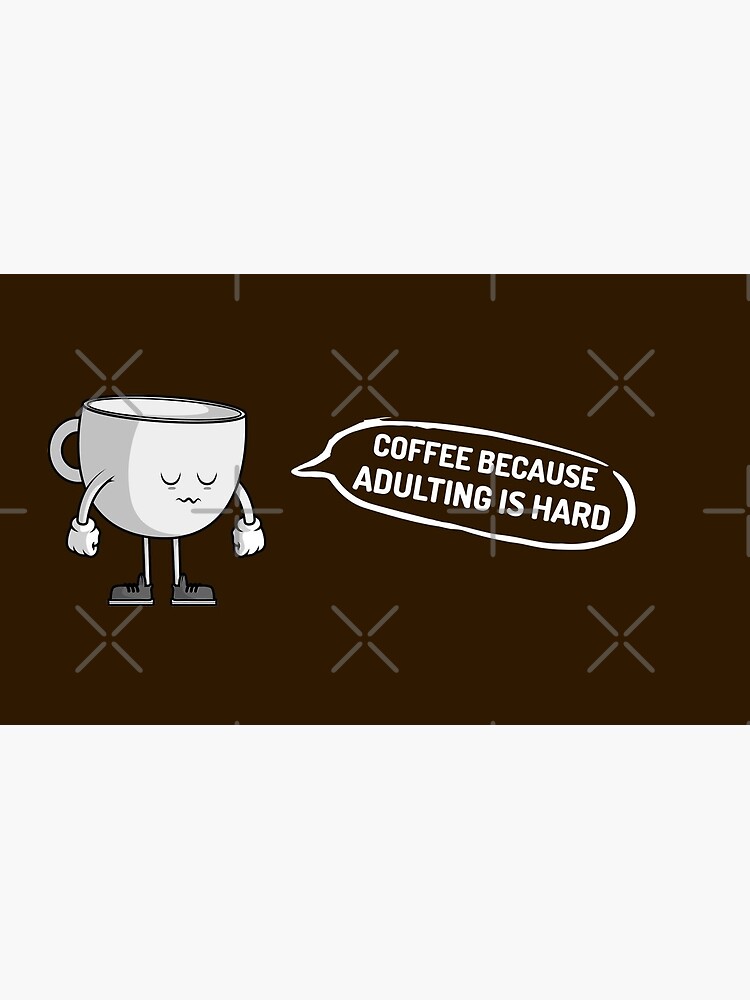 Coffee because adulting is hard by WendyLeyten