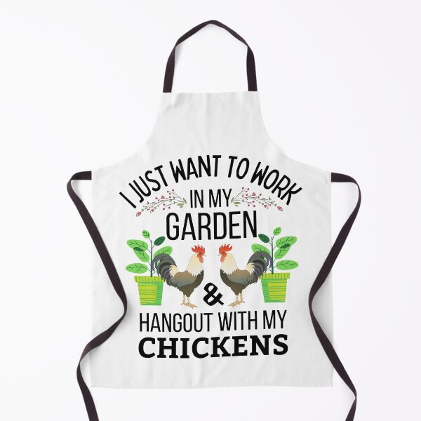 Just Want To Work In My Garden And Hangout With My Chickens Apron