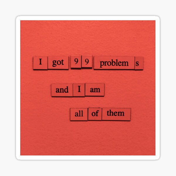 99 Problems (And I Am All Of Them) Sticker