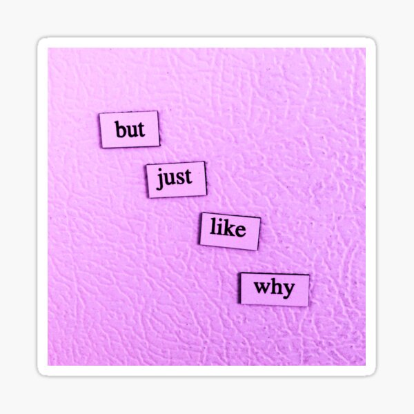 But Just Like Why Sticker