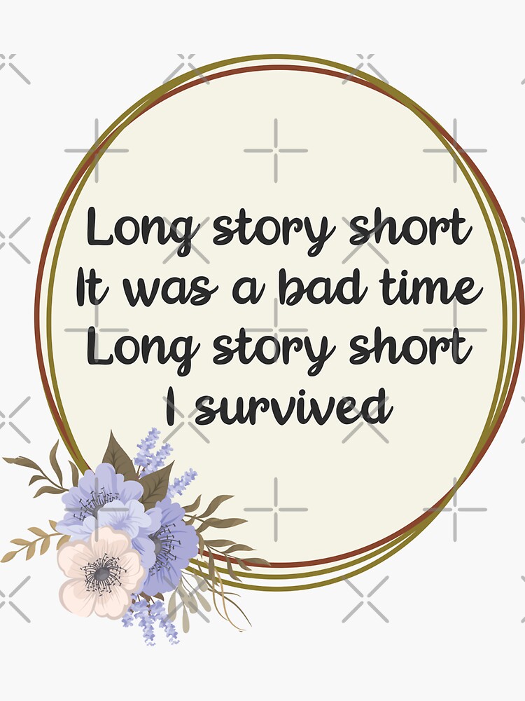 Long Story Short It Was a Bad Time Long Story Short I Survived by chanzds