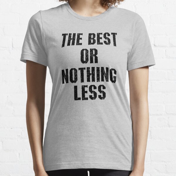 THE BEST OR NOTHING LESS Essential T-Shirt