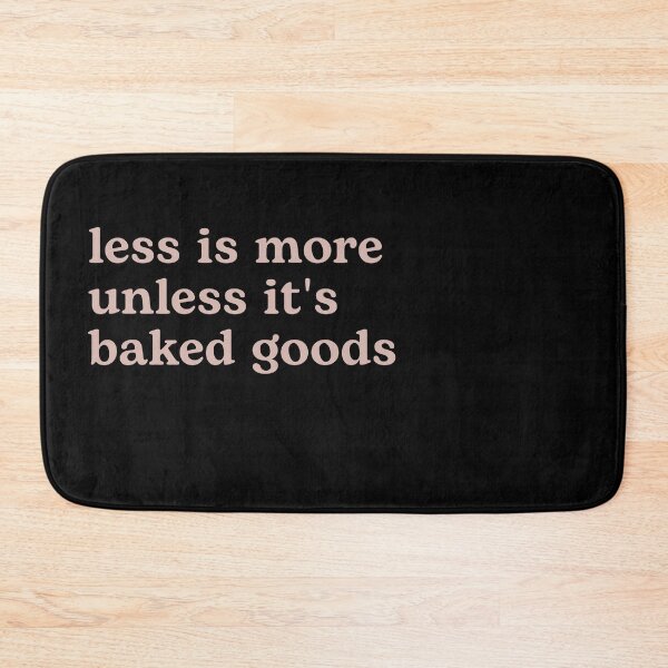 Item preview, Less is More Unless it's Baked Goods designed and sold by Shujii.
