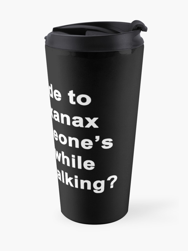 "Is It Rude To Toss a Xanax" Travel Coffee Mug for Sale by ...