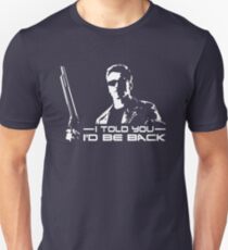 I'll be back - I told you Unisex T-Shirt