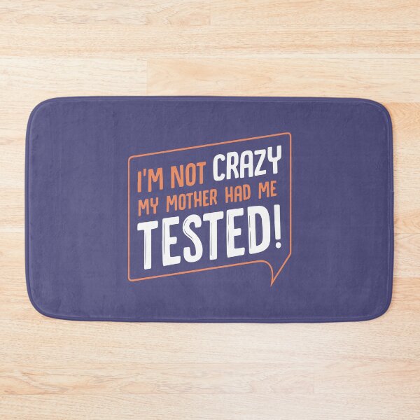 Item preview, I am not crazy My mother had me tested designed and sold by designdroplet.