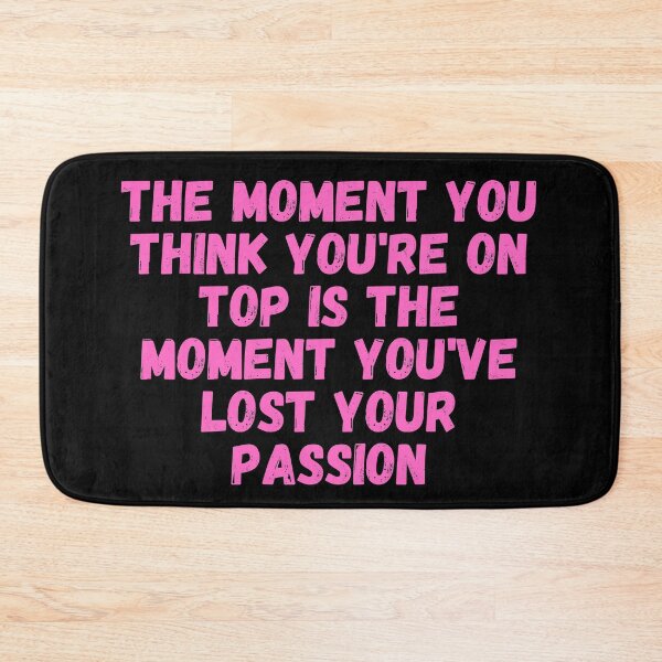 Item preview, The moment you think you're on top is the moment you've lost your passion designed and sold by ds-4.