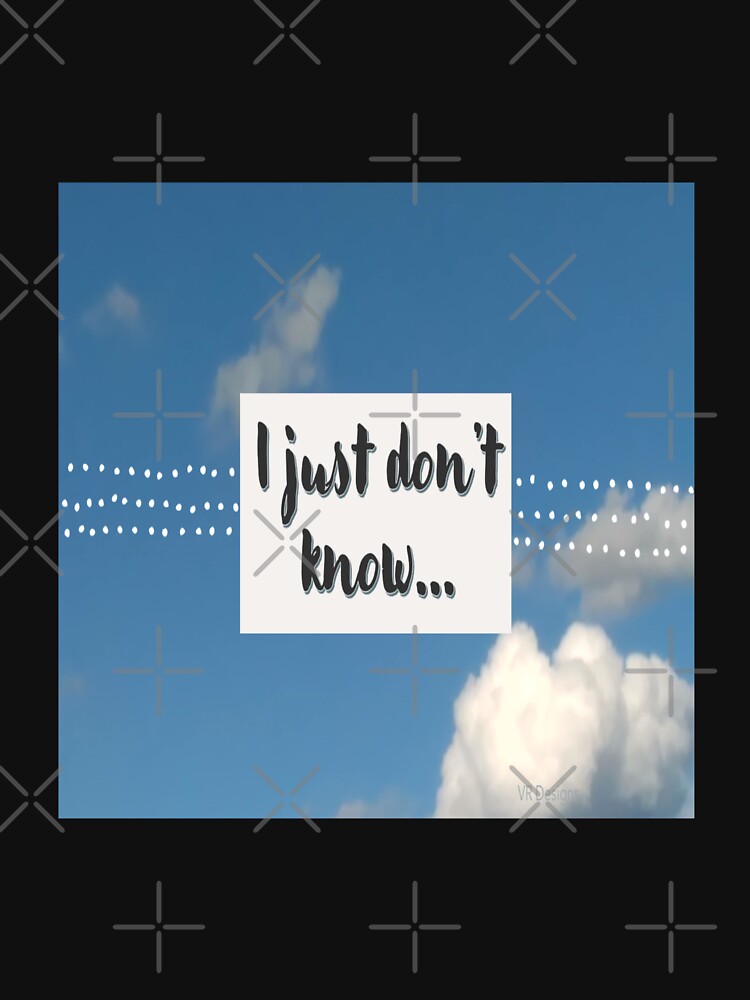 I just don't know saying with grey font and a blue sky with clouds. by Veee8