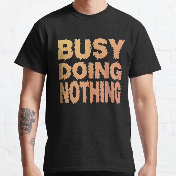 Funny T-shirt - Busy Doing Nothing Classic T-Shirt