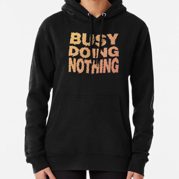 Funny T-shirt - Busy Doing Nothing Pullover Hoodie