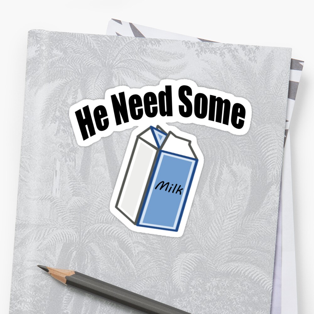 he-need-some-milk-funny-quote-stickers-by-flygraphics-redbubble