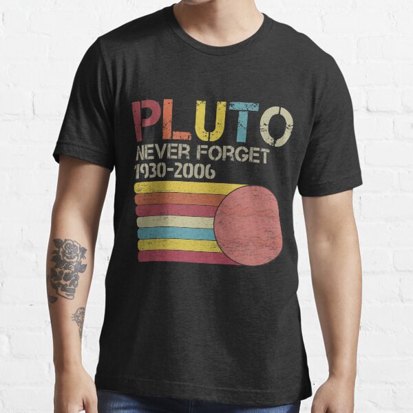 Pluto Never Forget 1930 - 2006 / Vintage Never Forget Pluto Funny Universe Sience Planet Mars Space Moon Lover Pluto Gift  Essential T-Shirt