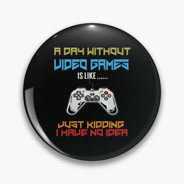 Item preview, a day without video games is like just kidding i have no idea designed and sold by design880.