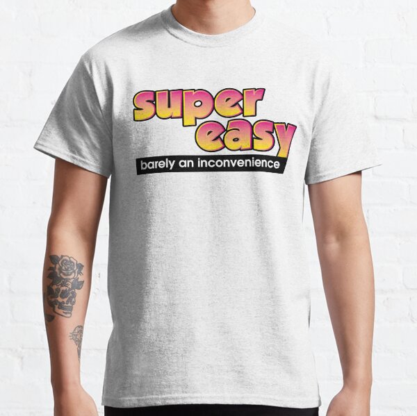 super easy barely an inconvenience Classic T-Shirt