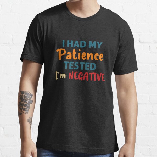 I Had My Patience Tested Im Negative Quote T Shirt For Sale By Suprememart Redbubble