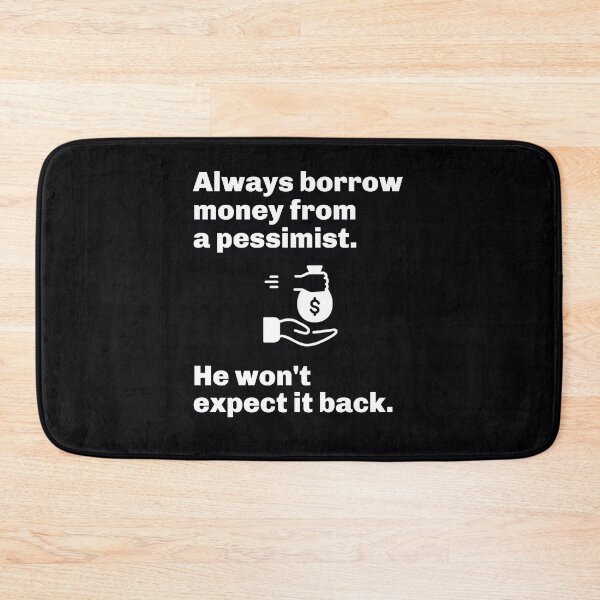 Item preview, "Always borrow money from a pessimist. He won't expect it back." Clever quote on the best person to borrow money from. designed and sold by JoelsCorner.