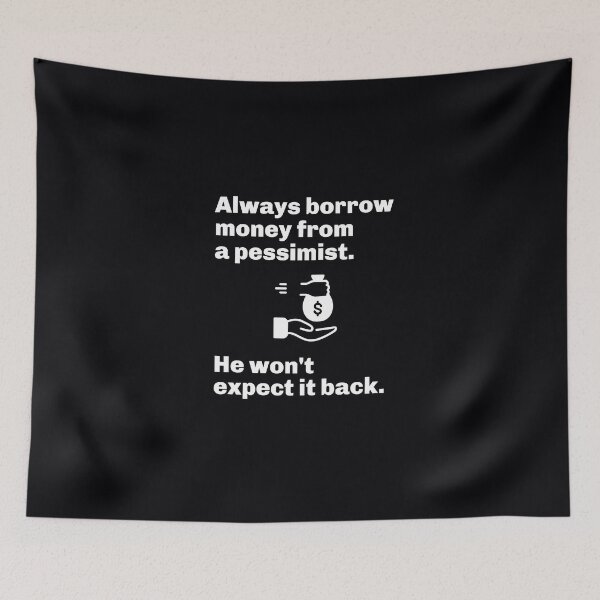 Item preview, "Always borrow money from a pessimist. He won't expect it back." Clever quote on the best person to borrow money from. designed and sold by JoelsCorner.