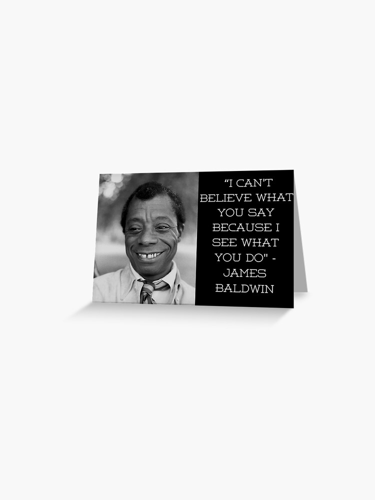 Carte De Vœux Citation De James Baldwin Je Ne Peux Pas Croire Ce Que Vous Dites Parce Que Je Vois Ce Que Vous Faites Par Newtree Redbubble