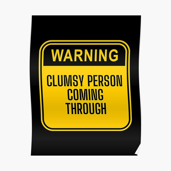 warning-clumsy-person-coming-through-poster-for-sale-by-theleochick