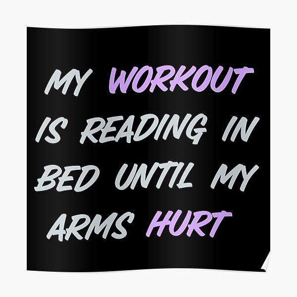 my-workout-is-reading-in-bed-until-my-arms-hurt-poster-for-sale-by