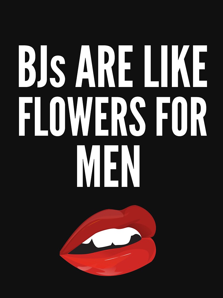 "BJs Are Like Flowers For Men" Essential TShirt for Sale by therealman