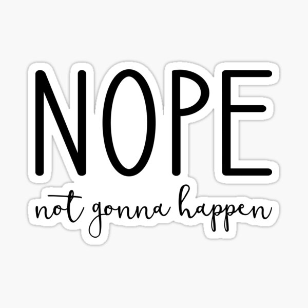 Item preview, Nope Not Gonna Happen designed and sold by Amy VanMeter.