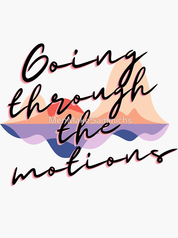 "Going Through the Motions White" Sticker for Sale by MenMakeSammichs Redbubble