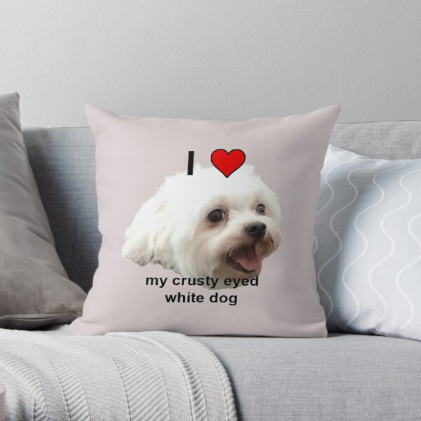 I Heart My Crusty Eyed White Dog Throw Pillow By Quinn47 Redbubble